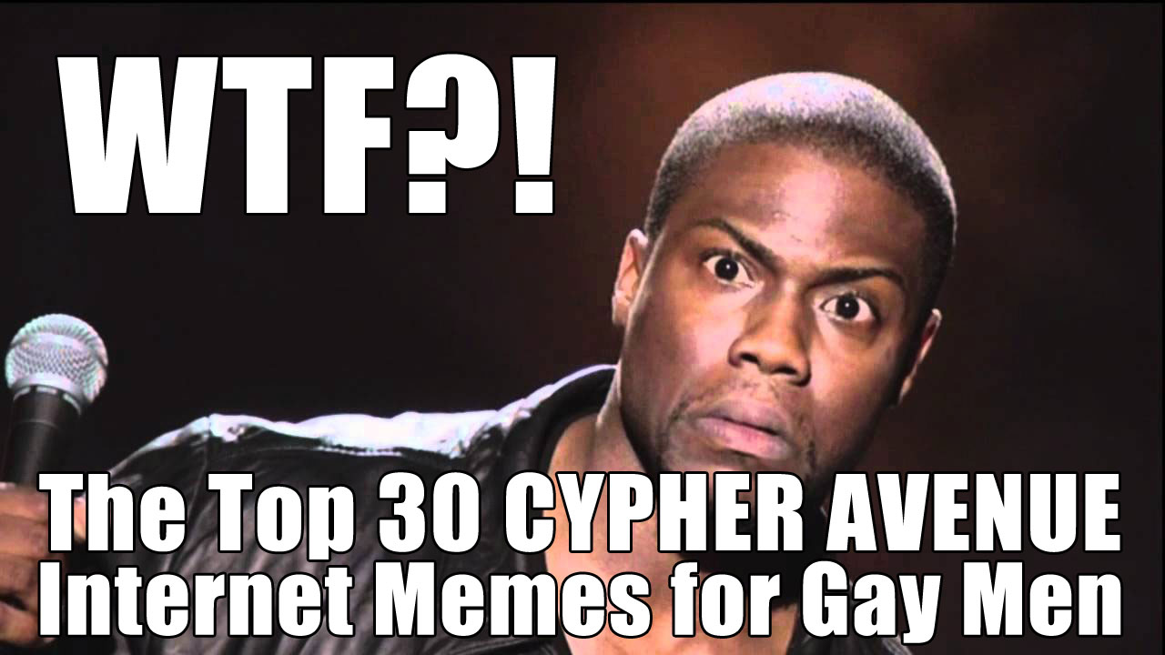 WTF The Top 30 Cypher Avenue Internet Memes For Gay Men Cypher